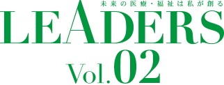 未来の医療・福祉は私が創る LEADERS Vol.02
